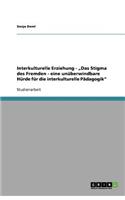 Interkulturelle Erziehung - "Das Stigma des Fremden - eine unüberwindbare Hürde für die interkulturelle Pädagogik