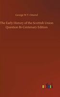 The Early History of the Scottish Union Question Bi-Centenary Edition