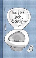 Ich find dich Scheiße...gut! - Notizbuch: Motiv Notizbuch, Notebook, Einschreibbuch, Tagebuch, Kritzelbuch im praktischen Pocketformat(German)