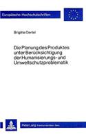 Die Planung des Produktes unter Beruecksichtigung der Humanisierungs- und Umweltschutzproblematik