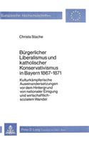 Buergerlicher Liberalismus Und Katholischer Konservativismus in Bayern 1867-1871