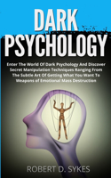 Dark Psychology: Enter The World Of Dark Psychology And Discover Secret Manipulation Techniques Ranging From The Subtle Art Of Getting What You Want To Weapons of Em