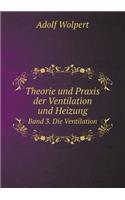 Theorie Und Praxis Der Ventilation Und Heizung Band 3. Die Ventilation