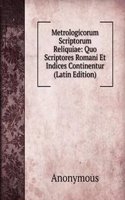 Metrologicorum Scriptorum Reliquiae: Quo Scriptores Romani Et Indices Continentur (Latin Edition)