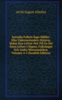 Swenska Folkets Sago-Hafder: Eller Faderneslandets Historia, Sadan Hon Lefwat Och Till En Del Annu Lefwer I Sagner, Folksanger Och Andra Minnesmarken, Volumes 4-5 (Swedish Edition)