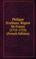 Philippe D'orleans, Regent De France (1715-1723) (French Edition)