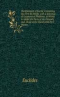 Elements of Euclid, Containing the First Six Books, with a Selection of Geometrical Problems. to Which Is Added the Parts of the Eleventh and . Read at the Universities. by J. Martin