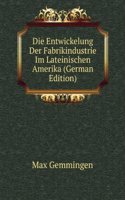 Die Entwickelung Der Fabrikindustrie Im Lateinischen Amerika (German Edition)
