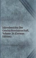 Jahresberichte Der Geschichtswissenschaft, Volume 26 (German Edition)