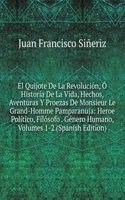 El Quijote De La Revolucion, O Historia De La Vida, Hechos, Aventuras Y Proezas De Monsieur Le Grand-Homme Pamparanuja: Heroe Politico, Filosofo . Genero Humano, Volumes 1-2 (Spanish Edition)