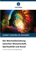 Wechselbeziehung zwischen Wissenschaft, Spiritualität und Kunst