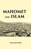 Mahomet And Islam A Sketch Of The Prophet’S Life From Original Sources, And A Brief Outline Of His Religion