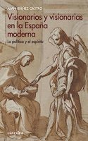 Visionarios y visionarias en la Espana moderna: La politica y el espiritu