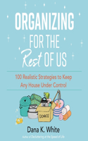 Organizing for the Rest of Us: 100 Realistic Strategies to Keep Any House Under Control