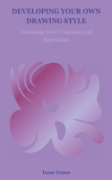 Developing Your Own Drawing Style: Unlocking Your Creativity and Expression