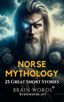 25 Great Short Stories - Norse Mythology: Retold tales that explore Viking myths, Norse gods and epic sagas