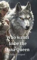 Who wants to be the Luna Queen