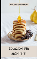 colazioni per architetti: Bilanciare la tua creatività e la tua salute
