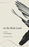 As the Birds Land: Volume One A Crow Stitching