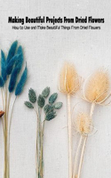 Making Beautiful Projects From Dried Flowers