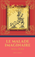 Le malade imaginaire: De Molière, Un grand classique de la littérature française. Avec biographie complète de l'auteur.