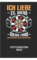 ICH LIEBE ES, WENN MEINE FRAU MICH ZUM DART SPIELEN GEHEN LÄSST - Tattooskizzenbuch