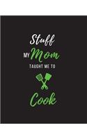 Stuff My Mom Taught Me to Cook: Recipe Collection Book