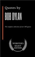 Quotes by Bob Dylan: The complete collection of over 100 quotes(85 Webster's Select Edition)
