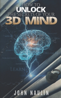 Unlock the Secrets of Your 3-D Mind!