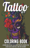 Tatoo Coloring Book: A Coloring Book For Adult Relaxation With Beautiful Modern Tattoo Designs Such As Sugar Skulls, Guns, Roses and More!