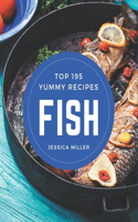 Top 195 Yummy Fish Recipes: Keep Calm and Try Yummy Fish Cookbook