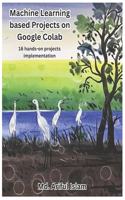 Machine Learning based Projects on Google Colab: 16 hands-on projects implementation