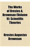 The Works of Orestes A. Brownson (Volume 9); Scientific Theories