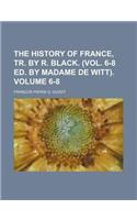 The History of France, Tr. by R. Black. (Vol. 6-8 Ed. by Madame de Witt). Volume 6-8