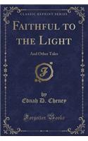 Faithful to the Light: And Other Tales (Classic Reprint): And Other Tales (Classic Reprint)