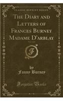 The Diary and Letters of Frances Burney Madame d'Arblay, Vol. 1 of 2 (Classic Reprint)