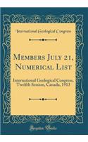 Members July 21, Numerical List: International Geological Congress, Twelfth Session, Canada, 1913 (Classic Reprint): International Geological Congress, Twelfth Session, Canada, 1913 (Classic Reprint)