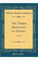 The Three Additions to Daniel: A Study (Classic Reprint)