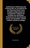 Anleitung zur Erkennung und Prüfung aller im Arzneibuch für das Deutsche Reich (vierte Ausgabe) aufgenommenen Arzneimittel. Zugleich ein Leitfaden bei Apotheken-Visitationen für Gerichtsärzte, Aerzte und Apotheker. Zehnte, vielfach vermehrte Auflag
