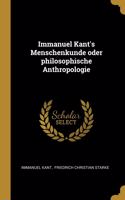 Immanuel Kant's Menschenkunde oder philosophische Anthropologie