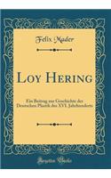 Loy Hering: Ein Beitrag Zur Geschichte Der Deutschen Plastik Des XVI. Jahrhunderts (Classic Reprint)