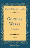 Goethes Werke, Vol. 39: IV. Abtheilung (Classic Reprint)