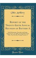 Report of the Twenty-Sixth Annual Reunion of Battery A: Held Wednesday, Thursday and Friday, August 10, 11, 12, 1892, at Camp West Twin Lake, Near Earville, Portage County, O (Classic Reprint)
