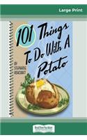 101 Things to do with a Potato (16pt Large Print Edition)