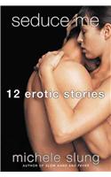 Seduce Me: Twelve Erotic Stories