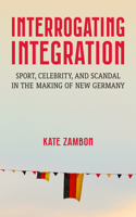 Interrogating Integration: Sport, Celebrity, and Scandal in the Making of New Germany