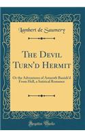 The Devil Turn'd Hermit: Or the Adventures of Astaroth Banish'd from Hell, a Satirical Romance (Classic Reprint)