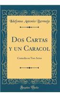 Dos Cartas y un Caracol: Comedia en Tres Actos (Classic Reprint)