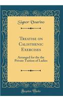 Treatise on Calisthenic Exercises: Arranged for the the Private Tuition of Ladies (Classic Reprint)