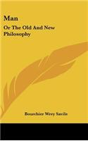 Man: Or the Old and New Philosophy